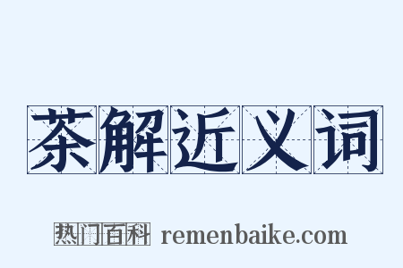 茶解近义词是什么意思的图片